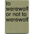 To Werewolf Or Not to Werewolf