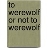 To Werewolf Or Not to Werewolf door Baron Spector