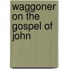 Waggoner on the Gospel of John door Ellet Joseph Waggoner