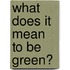 What Does It Mean to Be Green?