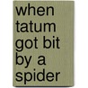 When Tatum Got Bit by a Spider door Stephani Hecht