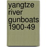 Yangtze River Gunboats 1900-49 door Angus Konstam