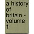 A History Of Britain - Volume 1