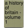 A History Of Britain - Volume 1 by Simon Schama