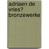 Adriaen De Vries� Bronzewerke door Carolina Franzen