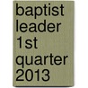 Baptist Leader 1st Quarter 2013 door Cecelia Benoit-Duval