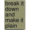 Break It Down and Make It Plain by Roy W. Johnsen