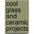 Cool Glass and Ceramic Projects