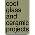Cool Glass and Ceramic Projects