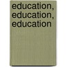 Education, Education, Education door Andrew Adonis