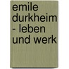 Emile Durkheim - Leben Und Werk by Ralf Klossek