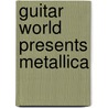Guitar World Presents Metallica by Guitar World Magazine