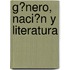 G�Nero, Naci�N Y Literatura
