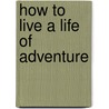 How to Live a Life of Adventure by Frosty Wooldridge