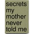 Secrets My Mother Never Told Me