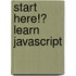 Start Here!� Learn Javascript