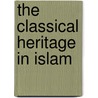The Classical Heritage in Islam door Franz Rosenthal