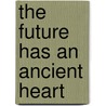 The Future Has an Ancient Heart by Lucia Chiavola Birnbaum
