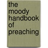 The Moody Handbook of Preaching door John M. Koessler