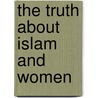 The Truth About Islam and Women door John Ankerberg