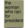 The Woman Who Ran for President door Lois Beachy Underhill