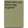 What Have You Done Now, Eugene? door Gene Mingo