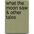 What the Moon Saw & Other Tales