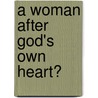 A Woman After God's Own Heart� door Elisabeth George