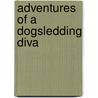 Adventures of a Dogsledding Diva door Doreen E. Wolff