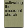 Cultivating the Missional Church by Randolph C. Ferebee