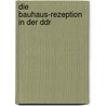 Die Bauhaus-Rezeption in Der Ddr door Franziska Beyer