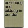 Erziehung Und Bildung in Der Ddr door Yvonne Sindermann