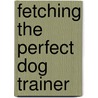 Fetching the Perfect Dog Trainer door Katenna Jones