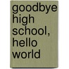 Goodbye High School, Hello World door Michaela Jantz