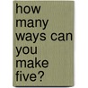 How Many Ways Can You Make Five? door Sally Anderson