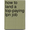 How to Land a Top-Paying Lpn Job door Denise Webster