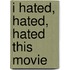 I Hated, Hated, Hated This Movie
