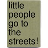 Little People Go to the Streets! door Sharon Rowland