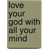 Love Your God with All Your Mind by James Porter Moreland