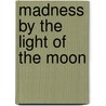 Madness by the Light of the Moon by Caralyn Knight