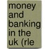 Money And Banking In The Uk (rle