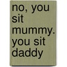 No, You Sit Mummy. You Sit Daddy by Sushania Lindsay