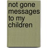 Not Gone Messages to My Children door Catherine Kapahi