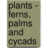 Plants - Ferns, Palms and Cycads by William Watson