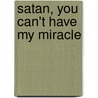 Satan, You Can't Have My Miracle door Iris Delgado