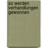So Werden Verhandlungen Gewonnen door Hans-Jürgen Borchardt