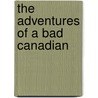 The Adventures of a Bad Canadian door Anthony Morizio