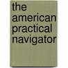 The American Practical Navigator door Nathaniel Bowditch