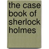 The Case Book of Sherlock Holmes by Sir Arthur Conan Doyle