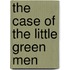 The Case of the Little Green Men